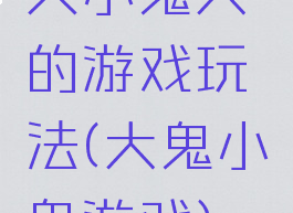 人小鬼大的游戏玩法(大鬼小鬼游戏)