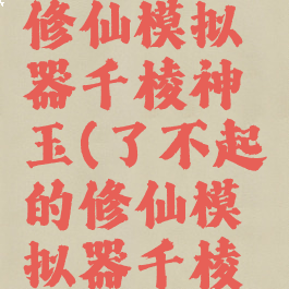 了不起的修仙模拟器千棱神玉(了不起的修仙模拟器千棱神玉在哪)