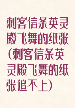 刺客信条英灵殿飞舞的纸张(刺客信条英灵殿飞舞的纸张追不上)