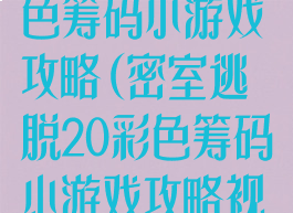 密室逃脱20彩色筹码小游戏攻略(密室逃脱20彩色筹码小游戏攻略视频)