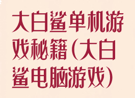 大白鲨单机游戏秘籍(大白鲨电脑游戏)