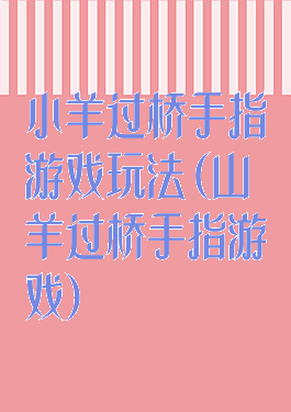 小羊过桥手指游戏玩法(山羊过桥手指游戏)