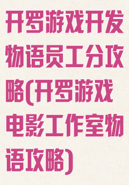 开罗游戏开发物语员工分攻略(开罗游戏电影工作室物语攻略)