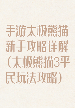 手游太极熊猫新手攻略详解(太极熊猫3平民玩法攻略)