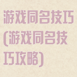 游戏同名技巧(游戏同名技巧攻略)