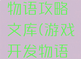 游戏开发物语攻略文库(游戏开发物语游戏方案)