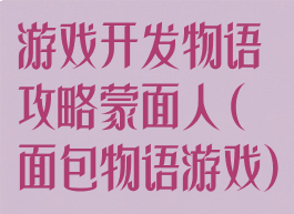 游戏开发物语攻略蒙面人(面包物语游戏)