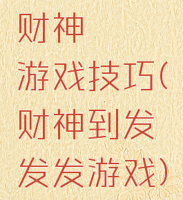 财神發發發游戏技巧(财神到发发发游戏)