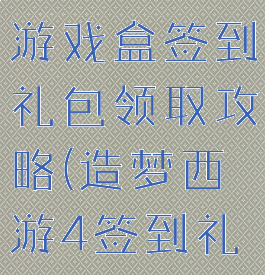 造梦西游4游戏盒签到礼包领取攻略(造梦西游4签到礼包兑换码)